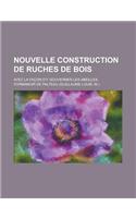 Nouvelle Construction de Ruches de Bois; Avec La Facon D'y Gouverner Les Abeilles