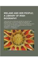 Ireland and Her People; A Library of Irish Biography. Together with a Popular History of Ancient and Modern Erin, to Which Is Added an Appendix of Cop