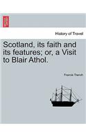 Scotland, its faith and its features; or, a Visit to Blair Athol.: (English)