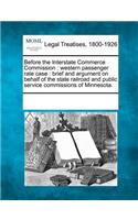 Before the Interstate Commerce Commission: Western Passenger Rate Case: Brief and Argument on Behalf of the State Railroad and Public Service Commissions of Minnesota.(English)