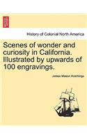 Scenes of Wonder and Curiosity in California. Illustrated by Upwards of 100 Engravings.