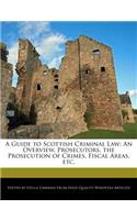 A Guide to Scottish Criminal Law: An Overview, Prosecutors, the Prosecution of Crimes, Fiscal Areas, Etc.