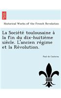 Socie Te Toulousaine a la Fin Du Dix-Huitie Me Sie Cle. L'Ancien Re Gime Et La Re Volution.
