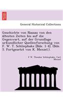 Geschichte von Nassau von den ältesten Zeiten bis auf die Gegenwart, auf der Grundlage urkundlicher Quellenforschung von F. W. T. Schliephake [Bde. 1-4]. (Bde. 5. Fortgesetzt von K. Menzel.).