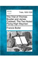 Trial of Thomas Boulter and James Caldwell, the Two Noted Flying High Waymen