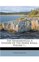 The Heimskringla: A History of the Norse Kings, Volume 1...: A History of the Norse Kings, Volume 1...