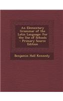 An Elementary Grammar of the Latin Language: For the Use of Schools: (English)