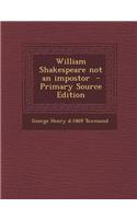 William Shakespeare Not an Impostor - Primary Source Edition