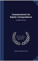 Commentaries On Equity Jurisprudence: Founded On Story