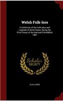 Welsh Folk-lore: A Collection of the Folk-tales and Legends of North Wales; Being the Prize Essay of the National Eisteddfod, 1887