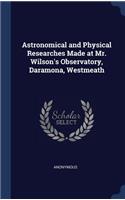 Astronomical and Physical Researches Made at Mr. Wilson's Observatory, Daramona, Westmeath