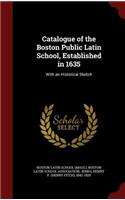 Catalogue of the Boston Public Latin School, Established in 1635