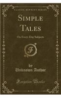 Simple Tales: On Every-Day Subjects (Classic Reprint)