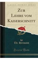 Zur Lehre Vom Kaiserschnitt (Classic Reprint)