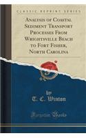 Analysis of Coastal Sediment Transport Processes from Wrightsville Beach to Fort Fisher, North Carolina (Classic Reprint)