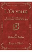 L'Ouvrier: Journal Illustré Paraissant Le Mercredi Et Le Samedi; Mai, 1896 (Classic Reprint)