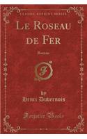 Le Roseau de Fer: Roman (Classic Reprint)(French)