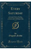 Every Saturday, Vol. 6: A Journal of Choice Reading, Selected from Foreign Current Literature; July to December, 1868 (Classic Reprint)