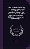 Éloge De M. Le Comte D'arcy ... Prononcé Par Le Célèbre Marquis De Condorcet Devant La Chambre Des Sciences À Paris, En 1779 Et Dédié Avec Permission, À M. Le Duc De Luxembourg-montmorency & & &