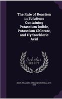 The Rate of Reaction in Solutions Containing Potassium Iodide, Potassium Chlorate, and Hydrochloric Acid