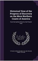 Historical View of the Progress of Discovery on the More Northern Coasts of America