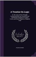 A Treatise On Logic: Or, the Laws of Pure Thought; Comprising Both the Aristotelie and Hamiltonian Analyses of Logical Forms, and Some Chapters of Applied Logic