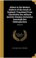 Ablaut in the Modern Dialects of the South of England. Translated From Geschichte Des Ablaute [sic] Der Starken Zeitwörter Innerhalb Des Südenglischen; Volume 24