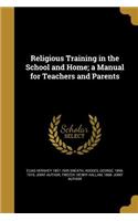 Religious Training in the School and Home; a Manual for Teachers and Parents