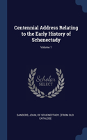 Centennial Address Relating to the Early History of Schenectady; Volume 1