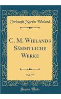 C. M. Wielands SÃ¤mmtliche Werke, Vol. 37 (Classic Reprint)