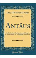 AntÃ¤us: Ein Briefwechsel Ã?ber Speculative Philosophie in Ihrem Conflict Mit Wissenschaft Und Sprache (Classic Reprint): Ein Briefwechsel Ã?ber Speculative Philosophie in Ihrem Conflict Mit Wissenschaft Und Sprache (Classic Reprint)