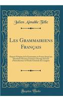 Les Grammairiens Franï¿½ais: Depuis l'Origine de la Grammaire En France Jusqu'aux Derniï¿½res Oeuvres Connues; Ouvrage Servant d'Introduction a l'ï¿½tude Gï¿½nï¿½rale Des Langues (Classic Reprint)