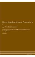 Reversing Acanthoma Fissuratum: As God Intended The Raw Vegan Plant-Based Detoxification & Regeneration Workbook for Healing Patients. Volume 1