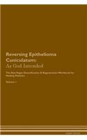 Reversing Epithelioma Cuniculatum: As God Intended The Raw Vegan Plant-Based Detoxification & Regeneration Workbook for Healing Patients. Volume 1