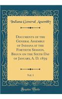 Documents of the General Assembly of Indiana at the Fortieth Session, Begun on the Sixth Day of January, A. D. 1859, Vol. 1 (Classic Reprint)