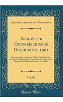 Archiv Für Österreichische Geschichte, 1901, Vol. 90: Herausgegeben Von Der Zur Pflege Vaterländischer Geschichte Aufgestellten Commission Der Kaiserlichen Akademie Der Wissenschaften; Erste Hälfte (Cla