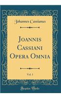 Joannis Cassiani Opera Omnia, Vol. 1 (Classic Reprint)