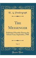 The Messenger, Vol. 5: Published Monthly During the School Year; September, 1908 (Classic Reprint)