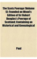 The Scots Peerage (Volume 5); Founded on Wood's Edition of Sir Robert Douglas's Peerage of Scotland; Containing an Historical and Genealogical: (English)