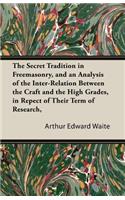 The Secret Tradition in Freemasonry, and an Analysis of the Inter-Relation Between the Craft and the High Grades, in Respect of Their Term of Research, Expressed by the Way of Symbolism - Volume I.