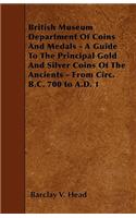 British Museum Department Of Coins And Medals - A Guide To The Principal Gold And Silver Coins Of The Ancients - From Circ. B.C. 700 to A.D. 1: (English)