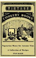 Vegetarian Menus for Autumn Time - A Collection of Recipes