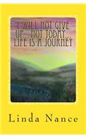 I Will Not Give Up... Not Today... Life Is A Journey