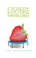 Preventative Maintenance for Living a Life of Health and Wellness