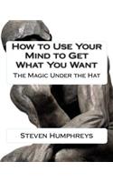 How to use your Mind to get what you want: The Magic under the Hat