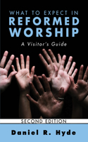 What to Expect in Reformed Worship, Second Edition