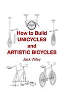 How to Build Unicycles and Artistic Bicycles