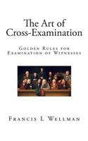 The Art of Cross-Examination: Golden Rules for Examination of Witnesses