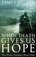 When Death Gives Us Hope: (3 The Death Chronicles)