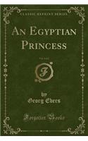 An Egyptian Princess, Vol. 2 of 2 (Classic Reprint)